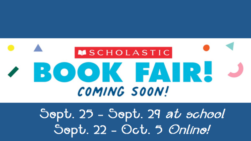 Scholastic Book Fair Coming Soon! Sept 25 - Sept 29 at school, Sept. 22 - Oct. 5 online