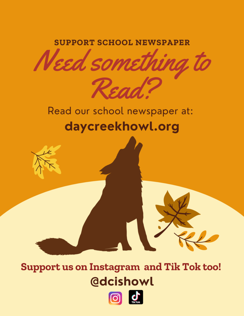 Support School Newspaper, Need something to Read?, Read our school Newspaper at: daycreekhowl.org Support us on Instagram and Tik Tok too! @dcishowl